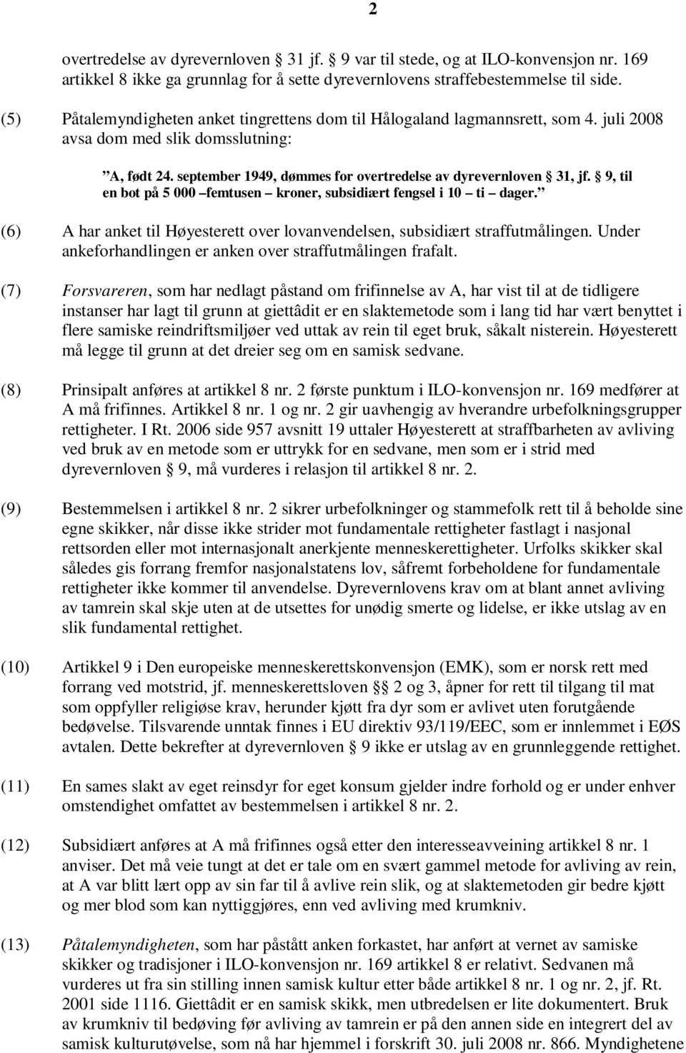 9, til en bot på 5 000 femtusen kroner, subsidiært fengsel i 10 ti dager. (6) A har anket til Høyesterett over lovanvendelsen, subsidiært straffutmålingen.