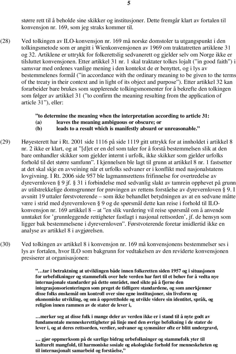 Artiklene er uttrykk for folkerettslig sedvanerett og gjelder selv om Norge ikke er tilsluttet konvensjonen. Etter artikkel 31 nr.