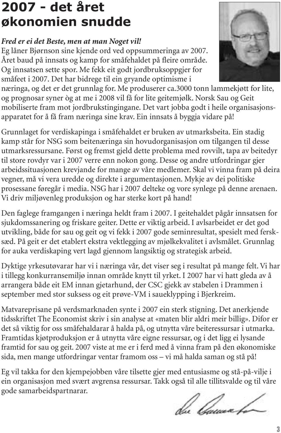 3000 tonn lammekjøtt for lite, og prognosar syner òg at me i 2008 vil få for lite geitemjølk. Norsk Sau og Geit mobiliserte fram mot jordbrukstingingane.