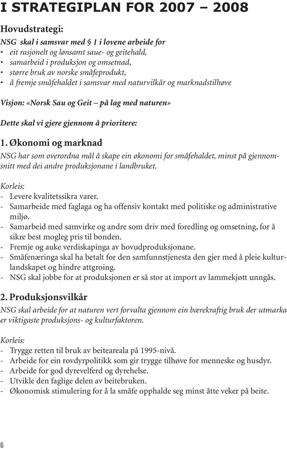 Økonomi og marknad NSG har som overordna mål å skape ein økonomi for småfehaldet, minst på gjennomsnitt med dei andre produksjonane i landbruket. Korleis: - Levere kvalitetssikra varer.