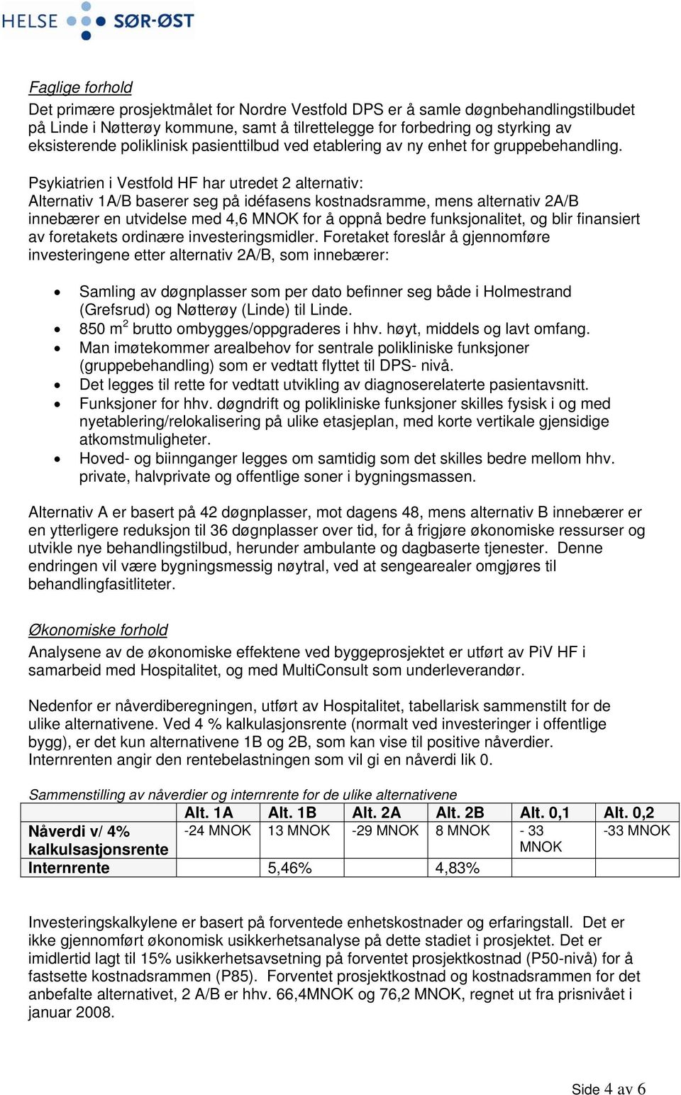 Psykiatrien i Vestfold HF har utredet 2 alternativ: Alternativ 1A/B baserer seg på idéfasens kostnadsramme, mens alternativ 2A/B innebærer en utvidelse med 4,6 MNOK for å oppnå bedre funksjonalitet,