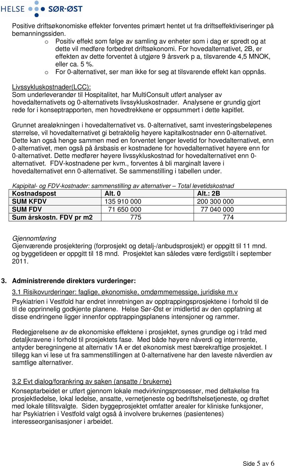 For hovedalternativet, 2B, er effekten av dette forventet å utgjøre 9 årsverk p a, tilsvarende 4,5 MNOK, eller ca. 5 %. o For 0-alternativet, ser man ikke for seg at tilsvarende effekt kan oppnås.