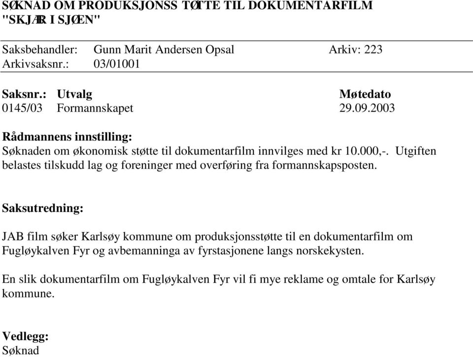 Utgiften belastes tilskudd lag og foreninger med overføring fra formannskapsposten.