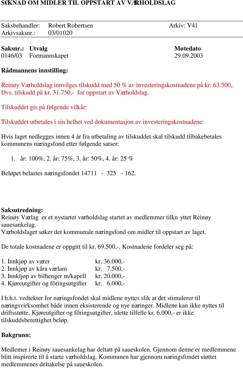 Tilskuddet gis på følgende vilkår: Tilskuddet utbetales i sin helhet ved dokumentasjon av investeringskostnadene: Hvis laget nedlegges innen 4 år fra utbetaling av tilskuddet skal tilskudd