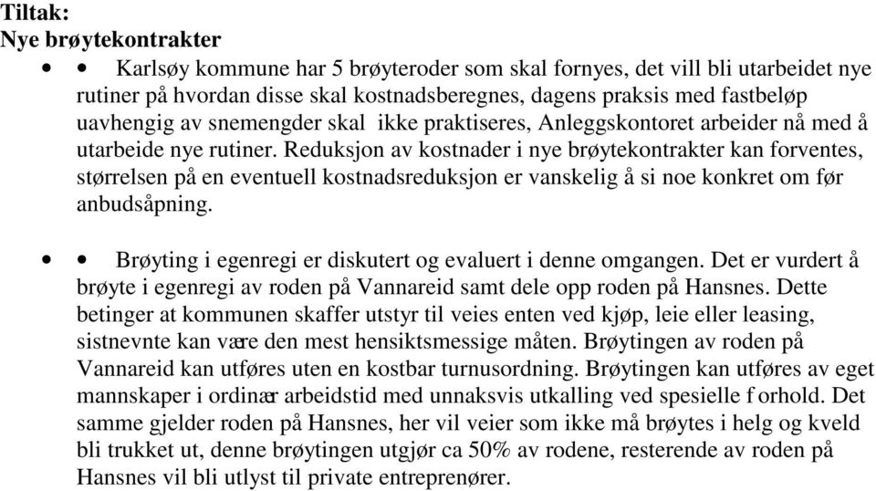 Reduksjon av kostnader i nye brøytekontrakter kan forventes, størrelsen på en eventuell kostnadsreduksjon er vanskelig å si noe konkret om før anbudsåpning.