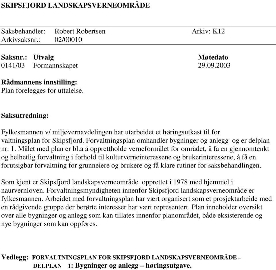 Forvaltningsplan omhandler bygninger og anlegg og er delplan nr. 1. Målet med plan er bl.