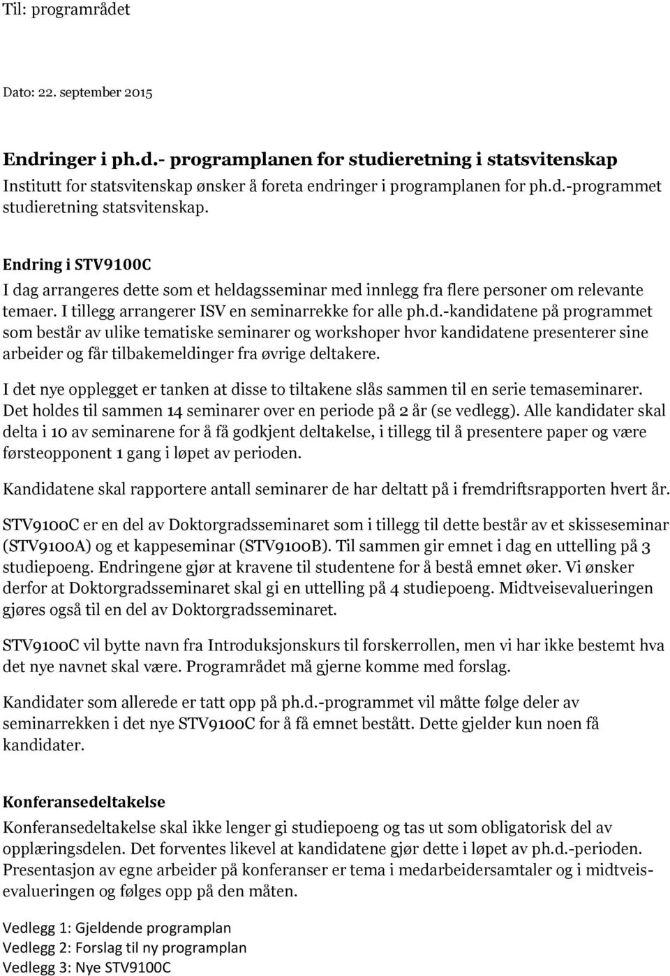 I det nye opplegget er tanken at disse to tiltakene slås sammen til en serie temaseminarer. Det holdes til sammen 14 seminarer over en periode på 2 (se vedlegg).