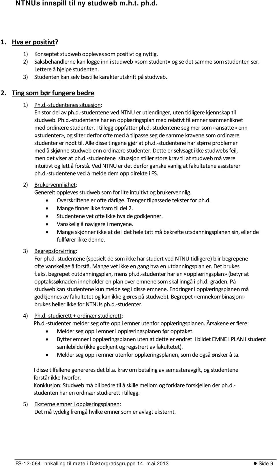 Ting som bør fungere bedre 1) Ph.d.-studentenes situasjon: En stor del av ph.d.-studentene ved NTNU er utlendinger, uten tidligere kjennskap til studweb. Ph.d.-studentene har en opplæringsplan med relativt få emner sammenliknet med ordinære studenter.