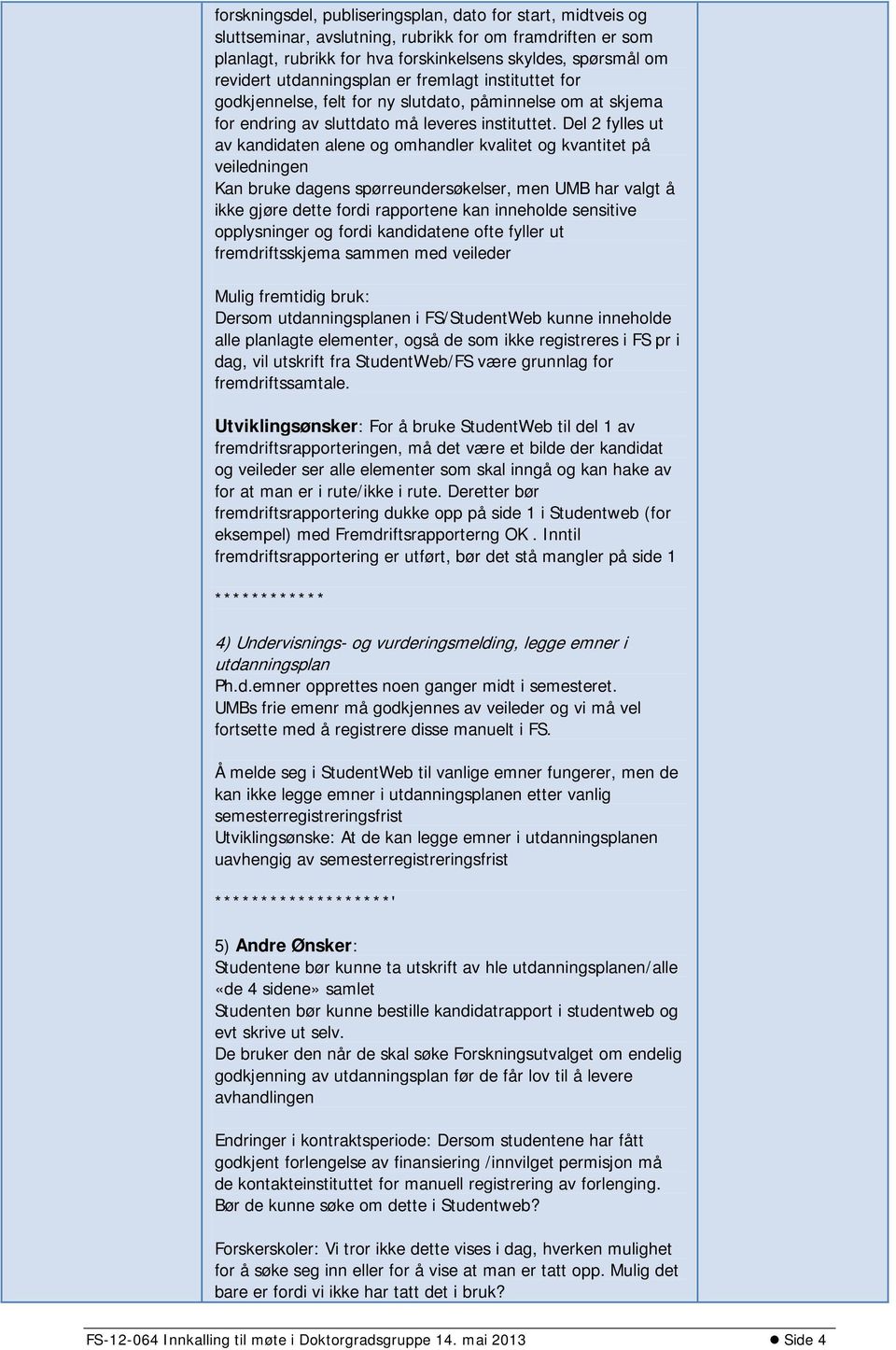 Del 2 fylles ut av kandidaten alene og omhandler kvalitet og kvantitet på veiledningen Kan bruke dagens spørreundersøkelser, men UMB har valgt å ikke gjøre dette fordi rapportene kan inneholde