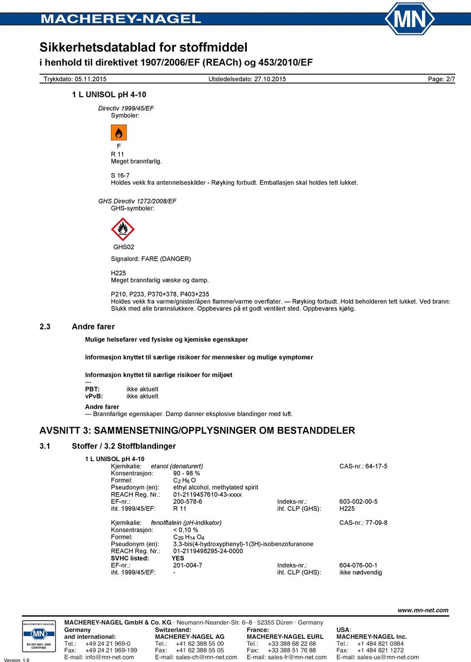 P210, P233, P370+378, P403+235 Holdes vekk fra varme/gnister/åpen flamme/varme overflater. Røyking forbudt. Hold beholderen tett lukket. Ved brann: Slukk med alle brannslukkere.