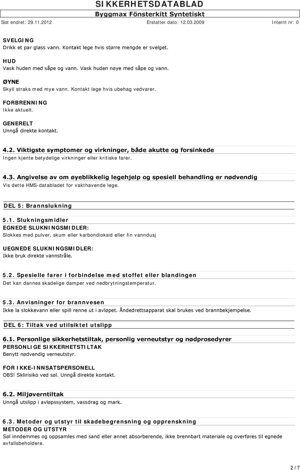 Angivelse av om øyeblikkelig legehjelp og spesiell behandling er nødvendig Vis dette HMS-databladet for vakthavende lege. DEL 5: Brannslukning 5.1.