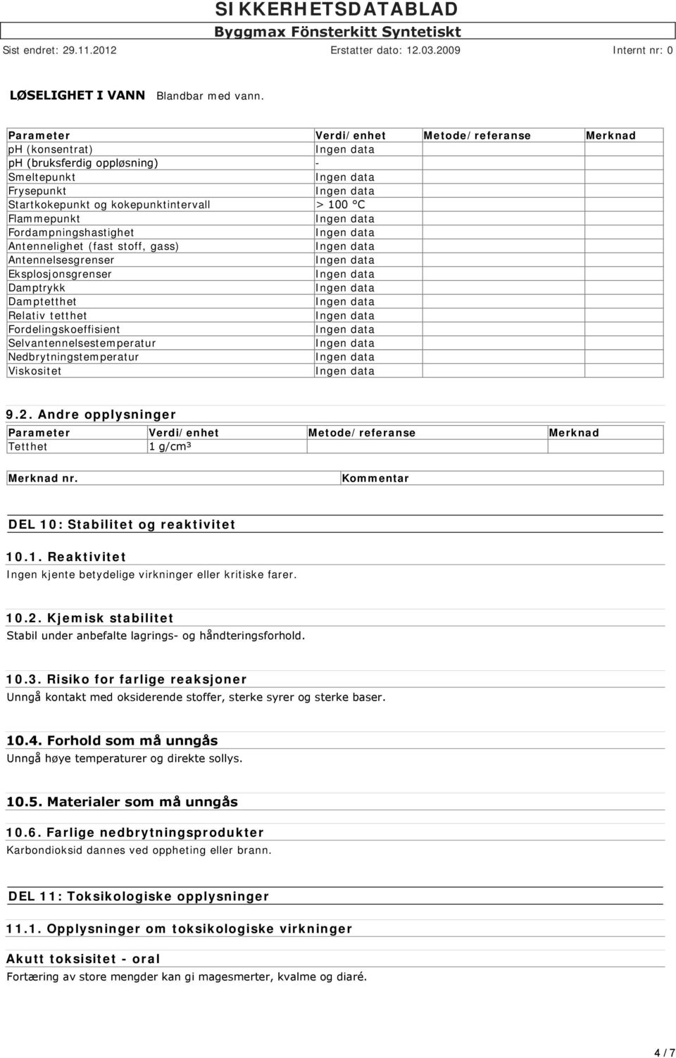 Antennelighet (fast stoff, gass) Antennelsesgrenser Eksplosjonsgrenser Damptrykk Damptetthet Relativ tetthet Fordelingskoeffisient Selvantennelsestemperatur Nedbrytningstemperatur Viskositet 9.2.