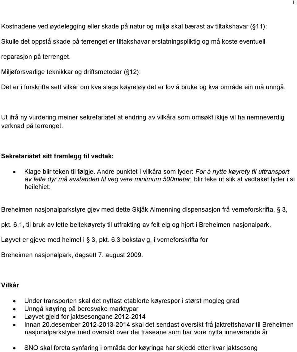 Ut ifrå ny vurdering meiner sekretariatet at endring av vilkåra som omsøkt ikkje vil ha nemneverdig verknad på terrenget. Sekretariatet sitt framlegg til vedtak: Klage blir teken til følgje.