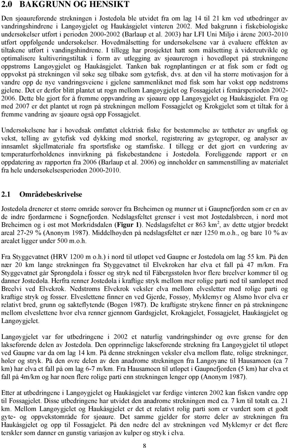 Hovedmålsetting for undersøkelsene var å evaluere effekten av tiltakene utført i vandingshindrene.