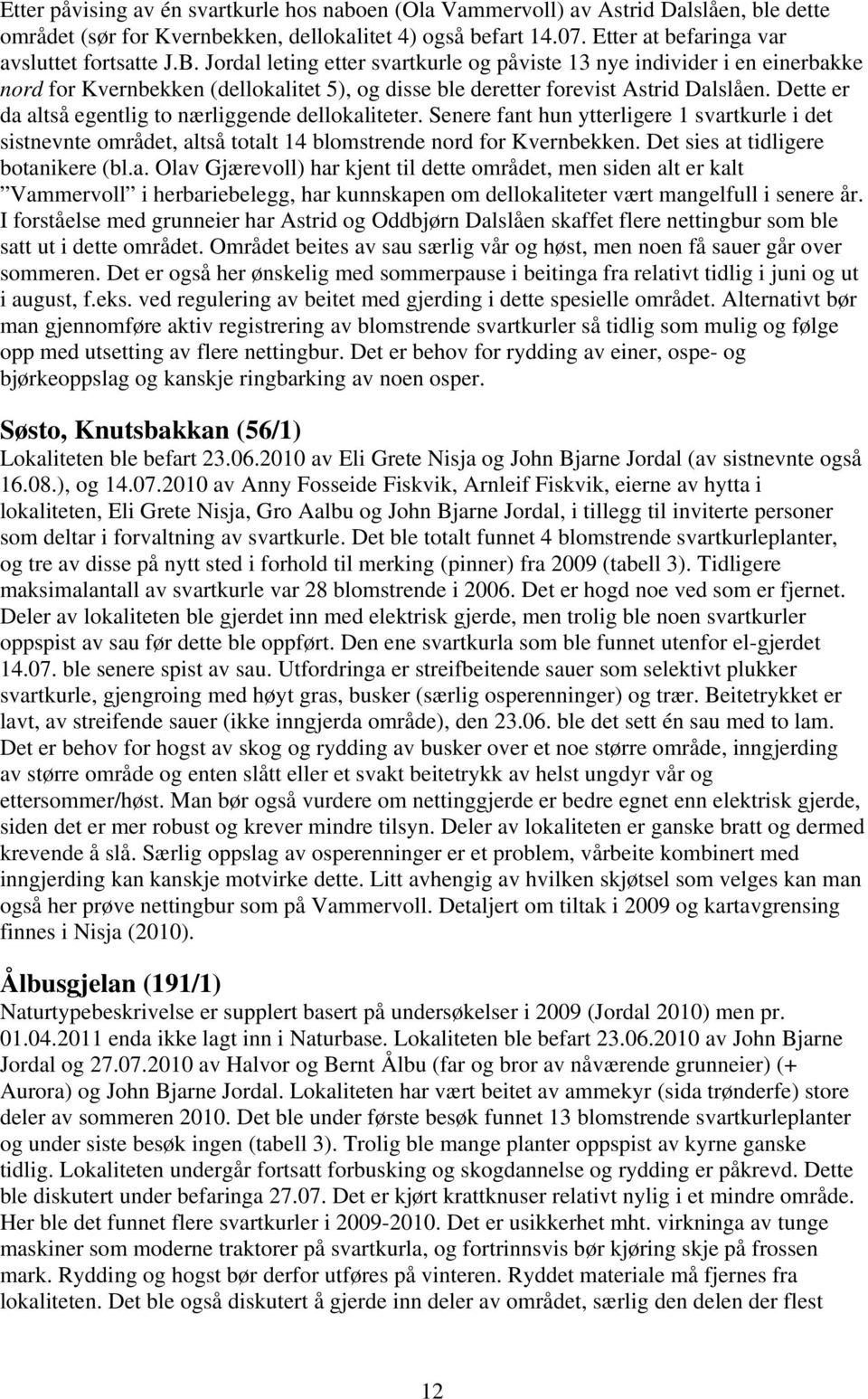 Dette er da altså egentlig to nærliggende dellokaliteter. Senere fant hun ytterligere 1 svartkurle i det sistnevnte området, altså totalt 14 blomstrende nord for Kvernbekken.