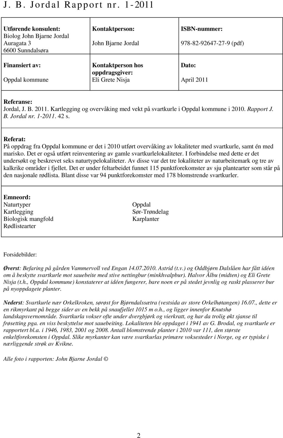 ISBN-nummer: 978-82-92647-27-9 (pdf) Dato: April 2011 Referanse: Jordal, J. B. 2011. Kartlegging og overvåking med vekt på svartkurle i Oppdal kommune i 2010. Rapport J. B. Jordal nr. 1-2011. 42 s.
