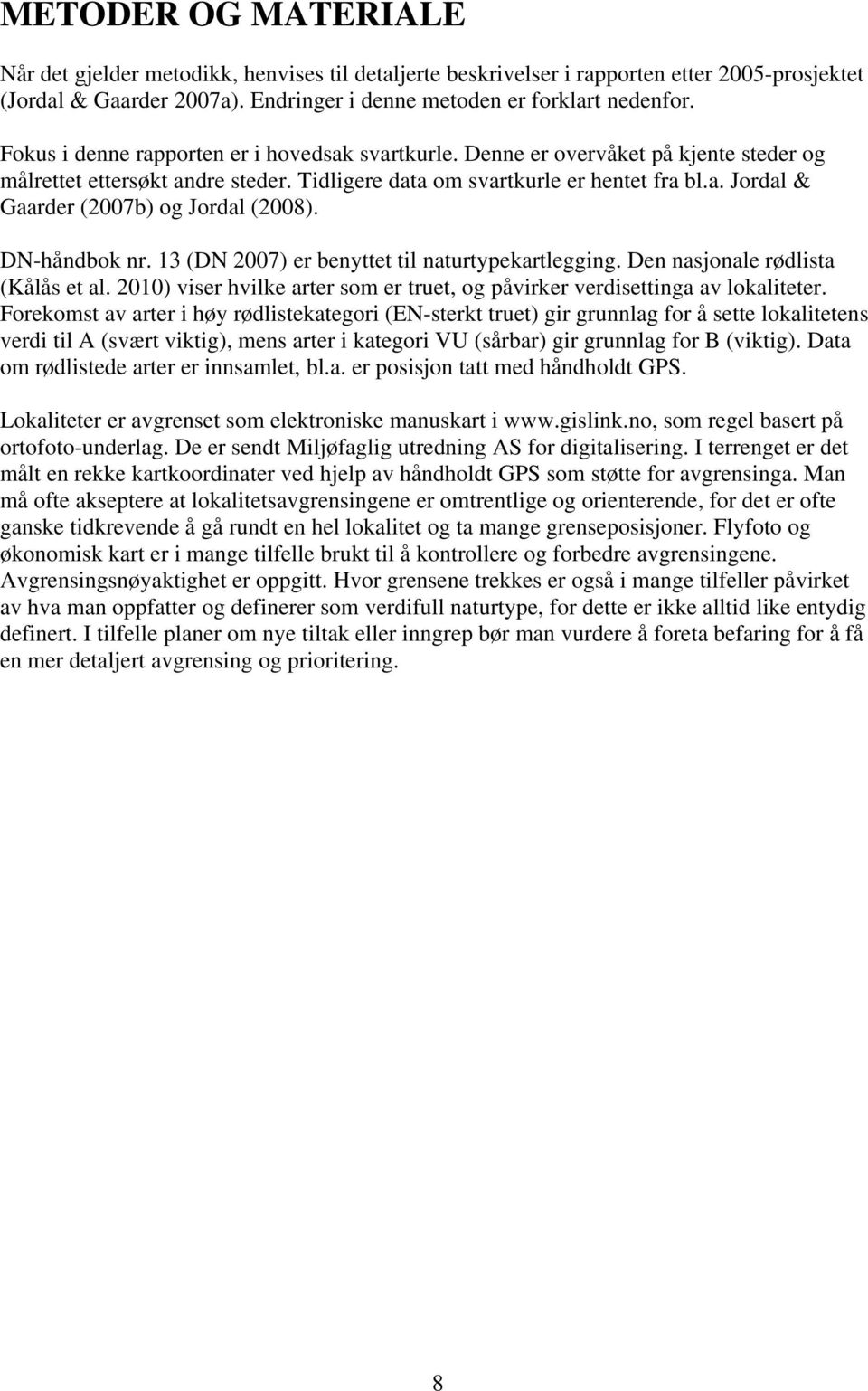 DN-håndbok nr. 13 (DN 2007) er benyttet til naturtypekartlegging. Den nasjonale rødlista (Kålås et al. 2010) viser hvilke arter som er truet, og påvirker verdisettinga av lokaliteter.