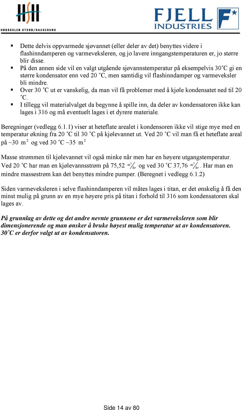 Over 0 C ut er vanskelg, da an vl få probleer ed å kjøle kondensatet ned tl 0 C.