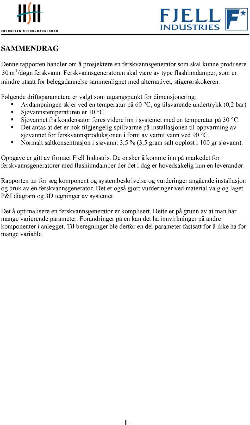 Følgende drftsparaetere er valgt so utgangspunkt for densjonerng: Avdapnngen skjer ved en teperatur på 60 C, og tlsvarende undertrykk (0, bar). Sjøvannsteperaturen er 10 C.