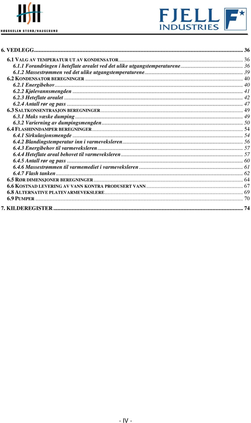 .. 49 6.. Varernng av dupngsengden... 50 6.4 FLASHINNAMPER BEREGNINGER... 54 6.4.1 Srkulasjonsengde... 54 6.4. Blandngsteperatur nn vareveksleren... 56 6.4. Energbehov tl vareveksleren... 57 6.4.4 Heteflate areal behovet tl vareveksleren.