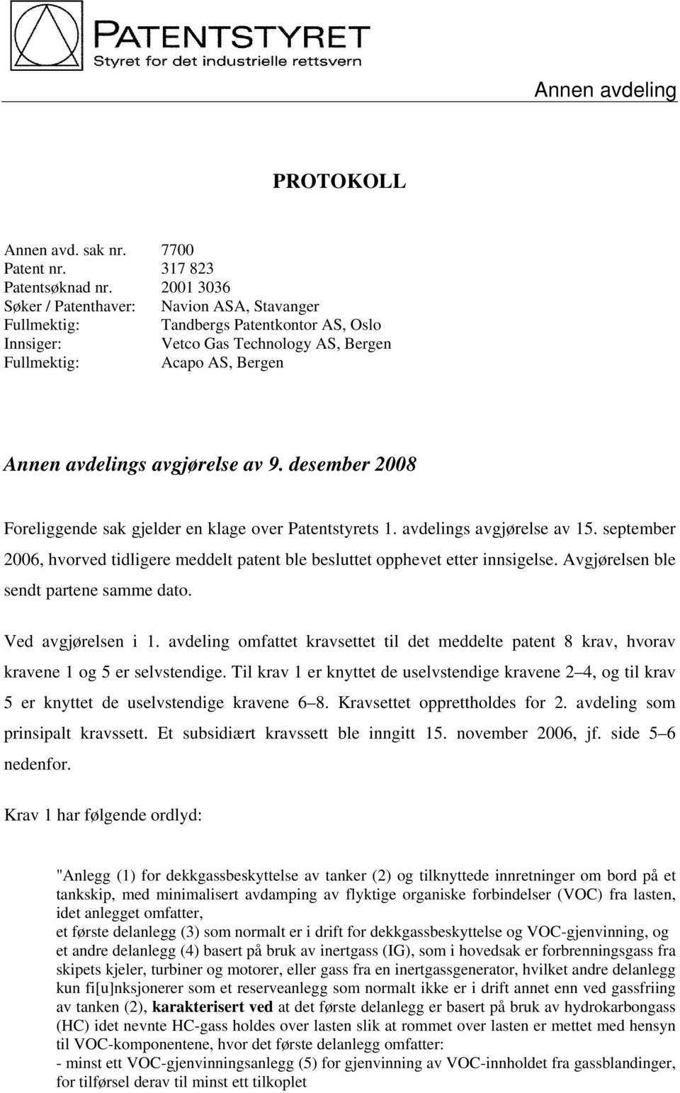 desember 2008 Foreliggende sak gjelder en klage over Patentstyrets 1. avdelings avgjørelse av 15. september 2006, hvorved tidligere meddelt patent ble besluttet opphevet etter innsigelse.