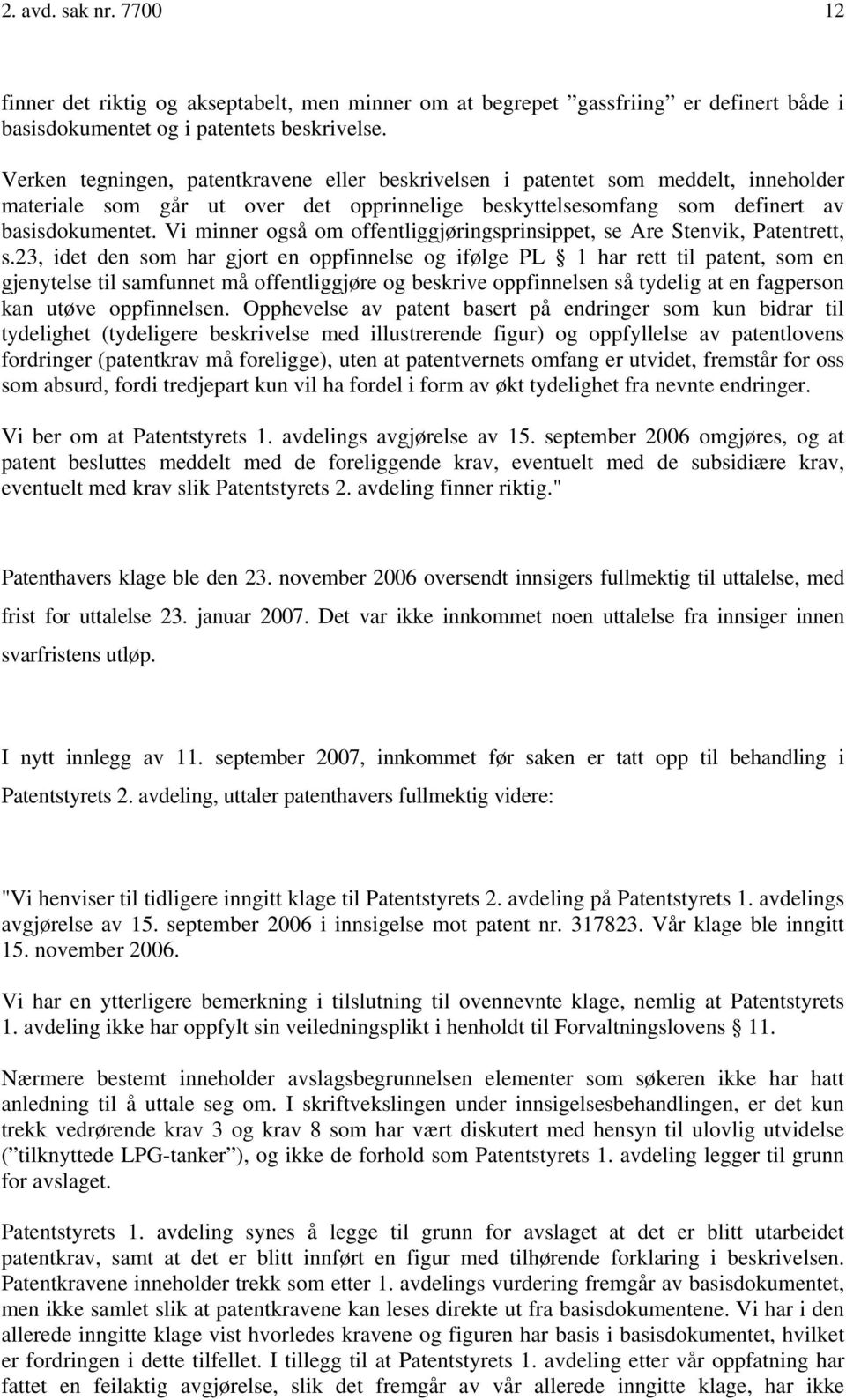 Vi minner også om offentliggjøringsprinsippet, se Are Stenvik, Patentrett, s.