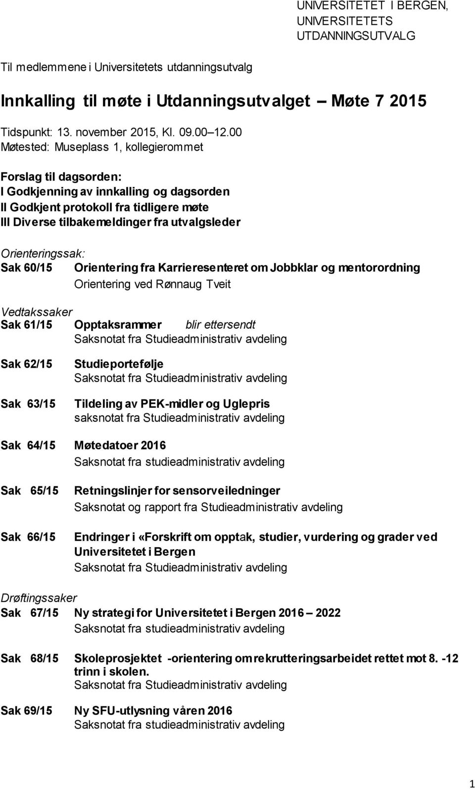 00 Møtested: Museplass 1, kollegierommet Forslag til dagsorden: I Godkjenning av innkalling og dagsorden II Godkjent protokoll fra tidligere møte III Diverse tilbakemeldinger fra utvalgsleder