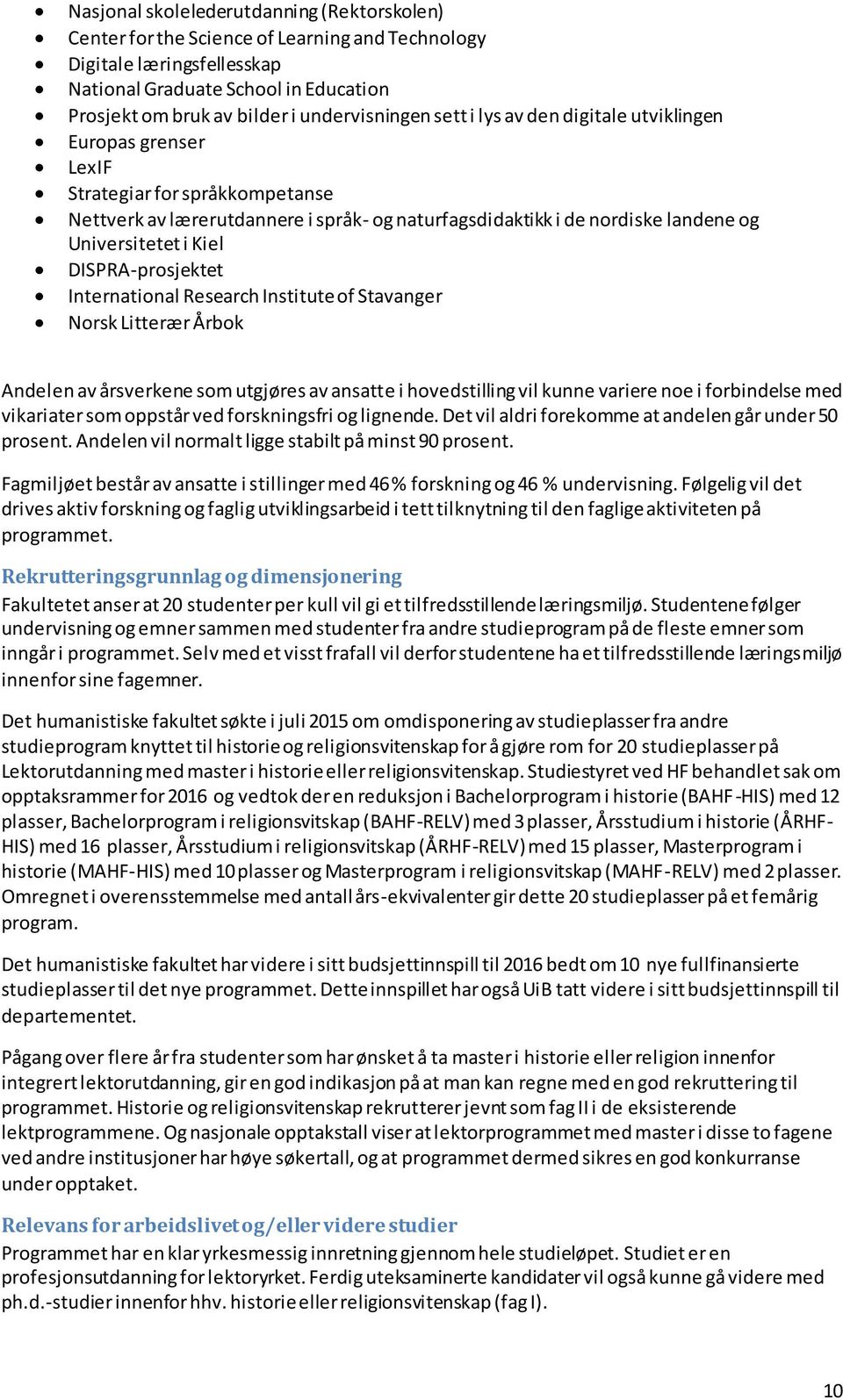 Universitetet i Kiel DISPRA-prosjektet International Research Institute of Stavanger Norsk Litterær Årbok Andelen av årsverkene som utgjøres av ansatte i hovedstilling vil kunne variere noe i