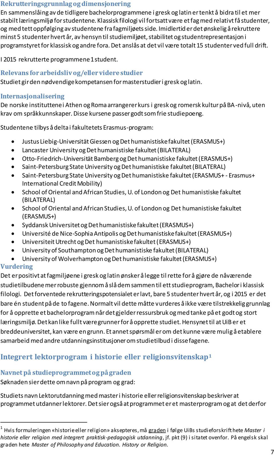 Imidlertid er det ønskelig å rekruttere minst 5 studenter hvert år, av hensyn til studiemiljøet, stabilitet og studentrepresentasjon i programstyret for klassisk og andre fora.