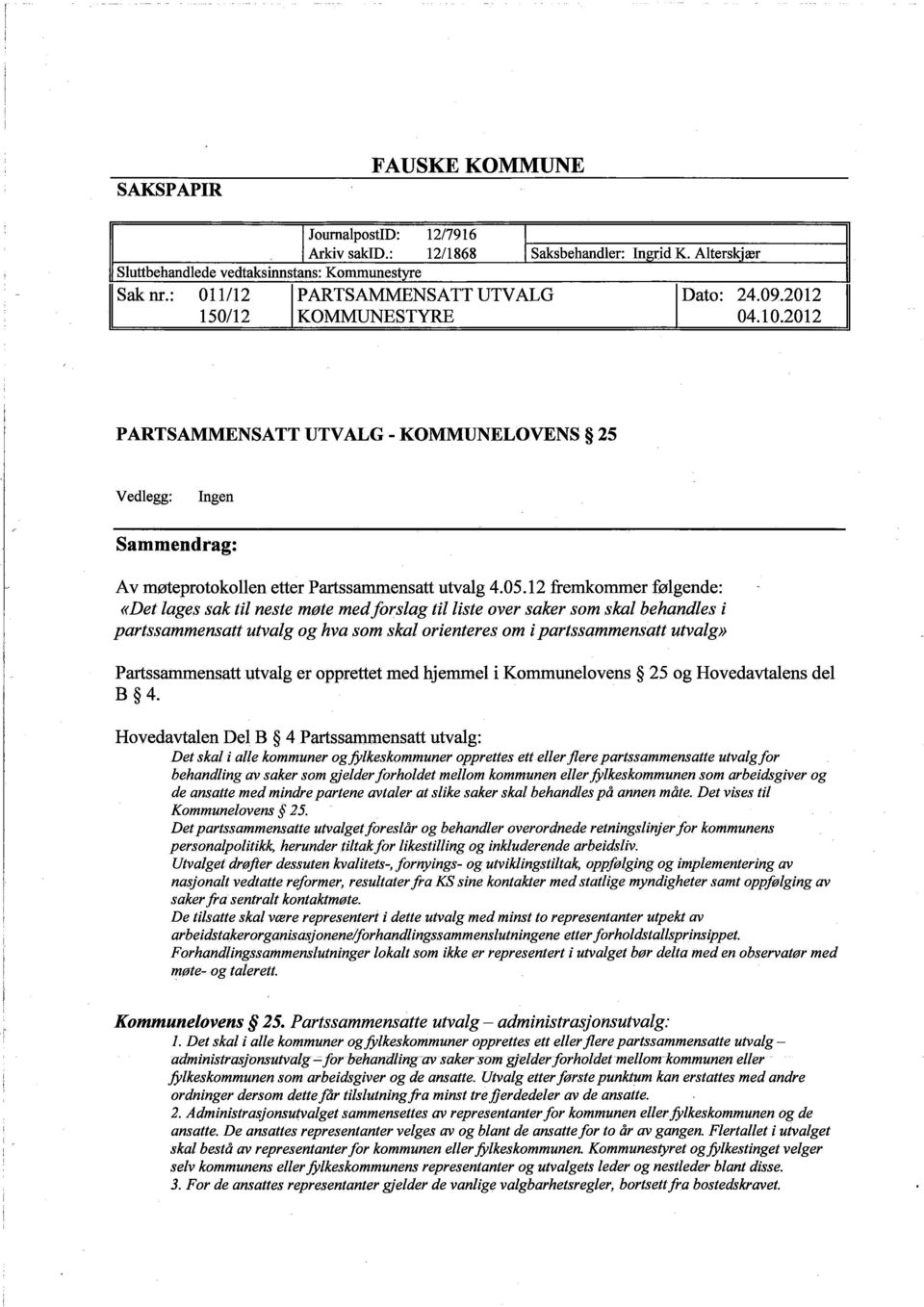 12 fremkommer følgende: ((Det lages sak til neste møte medforslag til liste over saker som skal behandles i partssammensatt utvalg og hva som ska/orienteres om i partssammensatt utvalg))