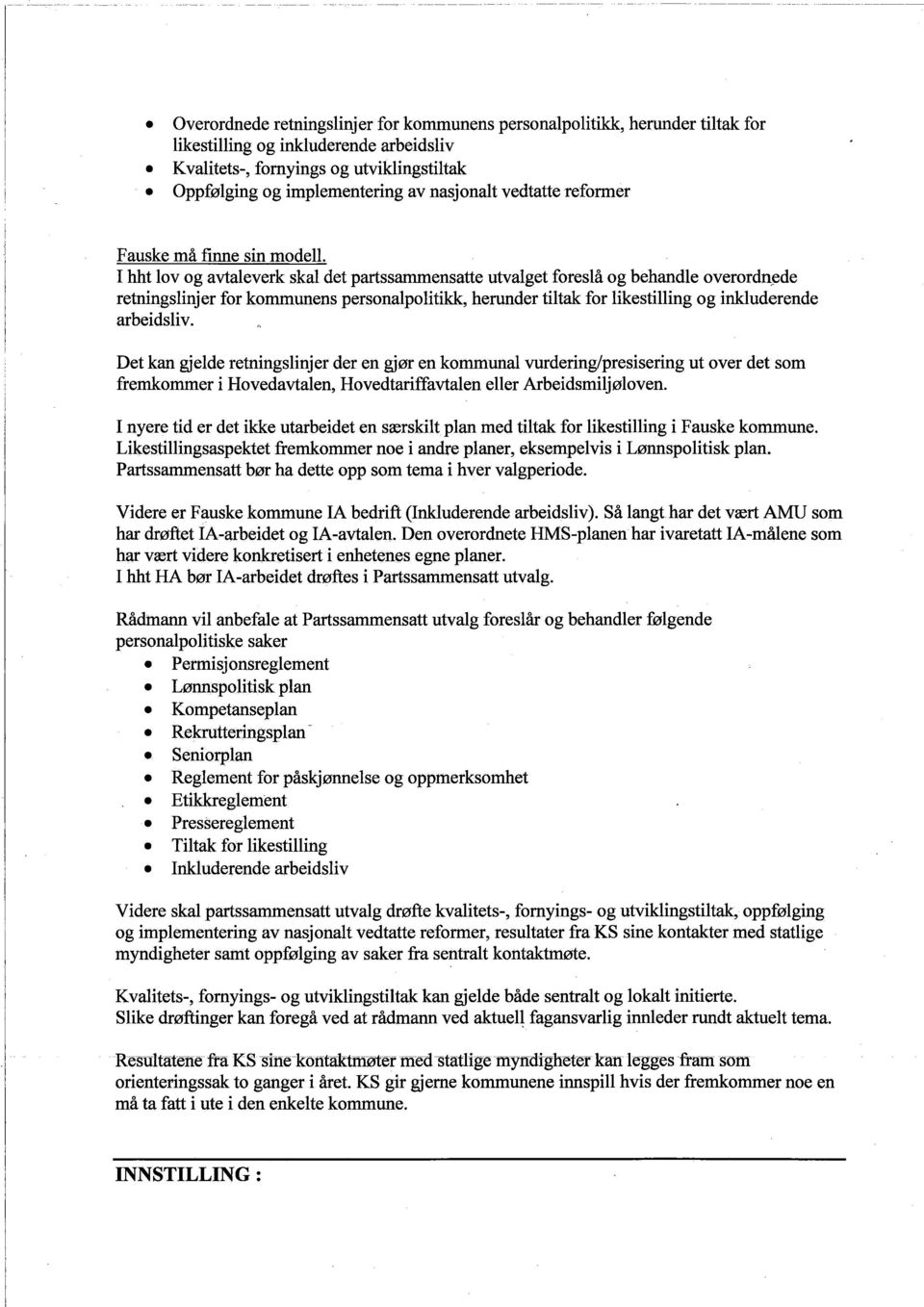 I hht lov og avtaleverk skal det parssamensatte utvalget foreslå og behandle overordn~de retningslinjer for kommunens personalpolitikk, heruder tiltak for likestiling og inkluderende arbeidsliv.