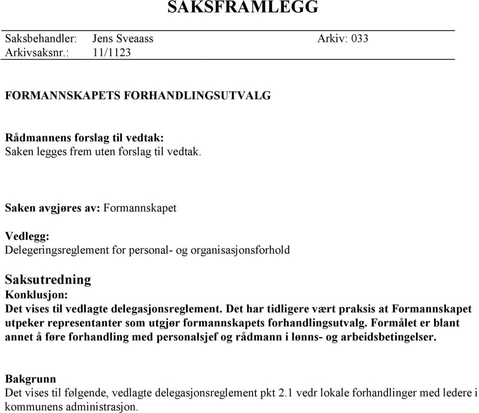 Saken avgjøres av: Formannskapet Vedlegg: Delegeringsreglement for personal- og organisasjonsforhold Saksutredning Konklusjon: Det vises til vedlagte delegasjonsreglement.