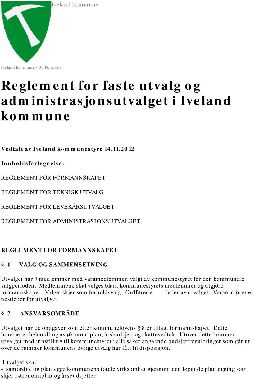 SAMMENSETNING Utvalget har 7 medlemmer med varamedlemmer, valgt av kommunestyret for den kommunale valgperioden. Medlemmene skal velges blant kommunestyrets medlemmer og utgjøre formannskapet.