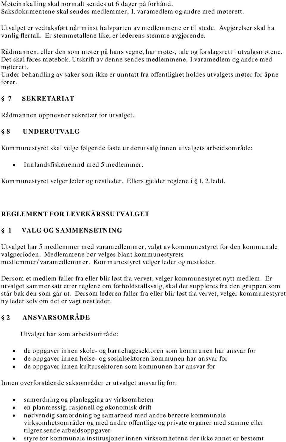 Rådmannen, eller den som møter på hans vegne, har møte-, tale og forslagsrett i utvalgsmøtene. Det skal føres møtebok. Utskrift av denne sendes medlemmene, 1.varamedlem og andre med møterett.