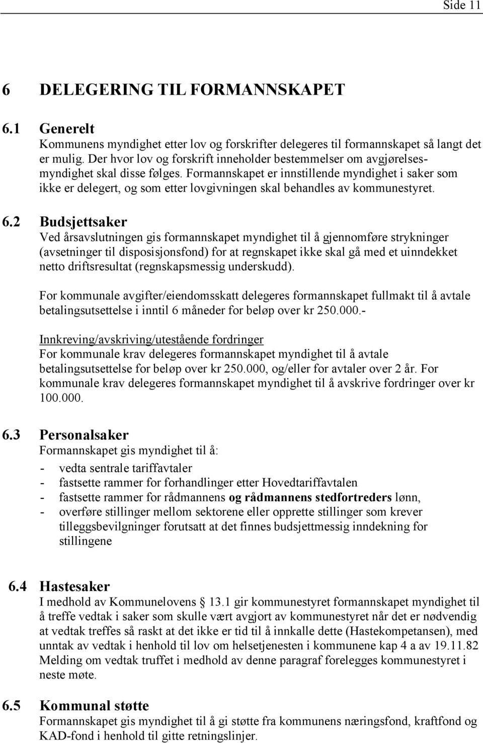 Formannskapet er innstillende myndighet i saker som ikke er delegert, og som etter lovgivningen skal behandles av kommunestyret. 6.