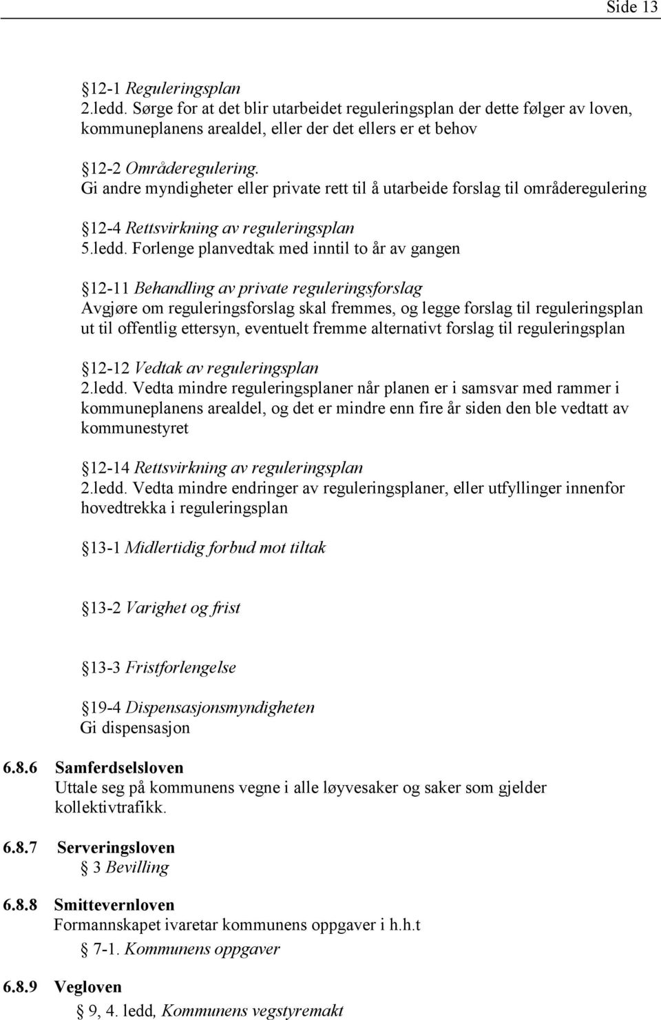 Forlenge planvedtak med inntil to år av gangen 12-11 Behandling av private reguleringsforslag Avgjøre om reguleringsforslag skal fremmes, og legge forslag til reguleringsplan ut til offentlig