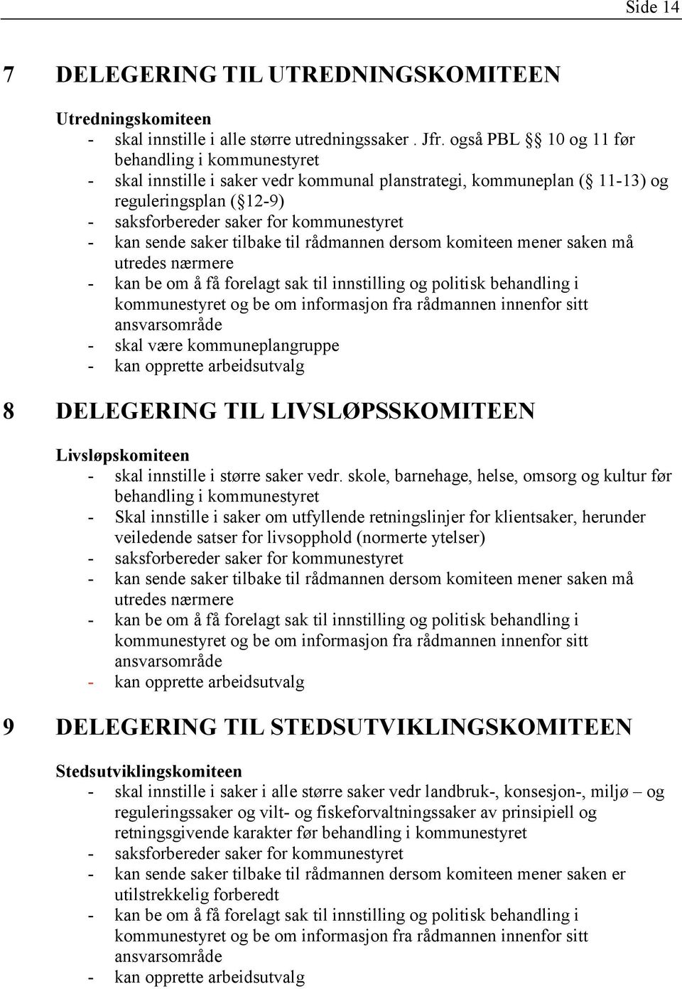 sende saker tilbake til rådmannen dersom komiteen mener saken må utredes nærmere - kan be om å få forelagt sak til innstilling og politisk behandling i kommunestyret og be om informasjon fra