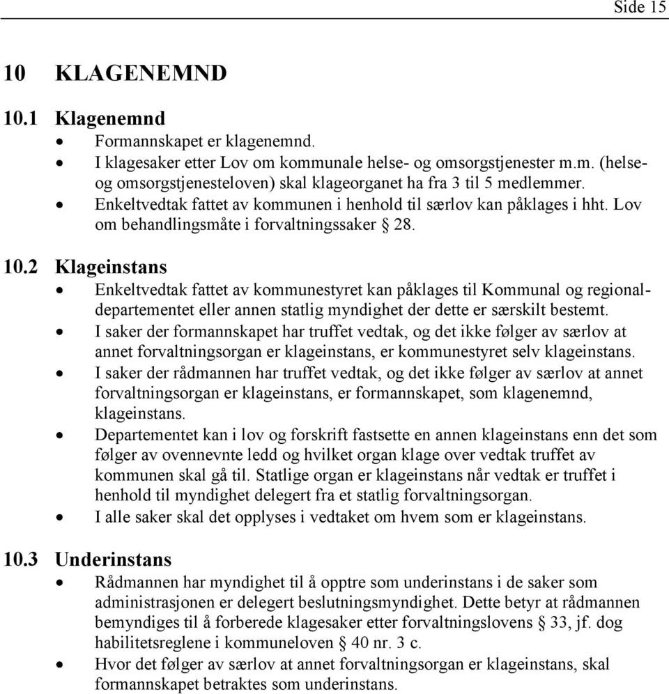 2 Klageinstans Enkeltvedtak fattet av kommunestyret kan påklages til Kommunal og regionaldepartementet eller annen statlig myndighet der dette er særskilt bestemt.