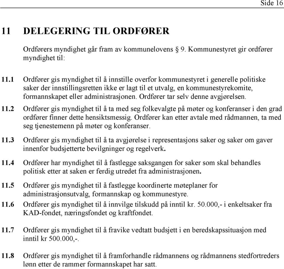 administrasjonen. Ordfører tar selv denne avgjørelsen. 11.2 Ordfører gis myndighet til å ta med seg folkevalgte på møter og konferanser i den grad ordfører finner dette hensiktsmessig.