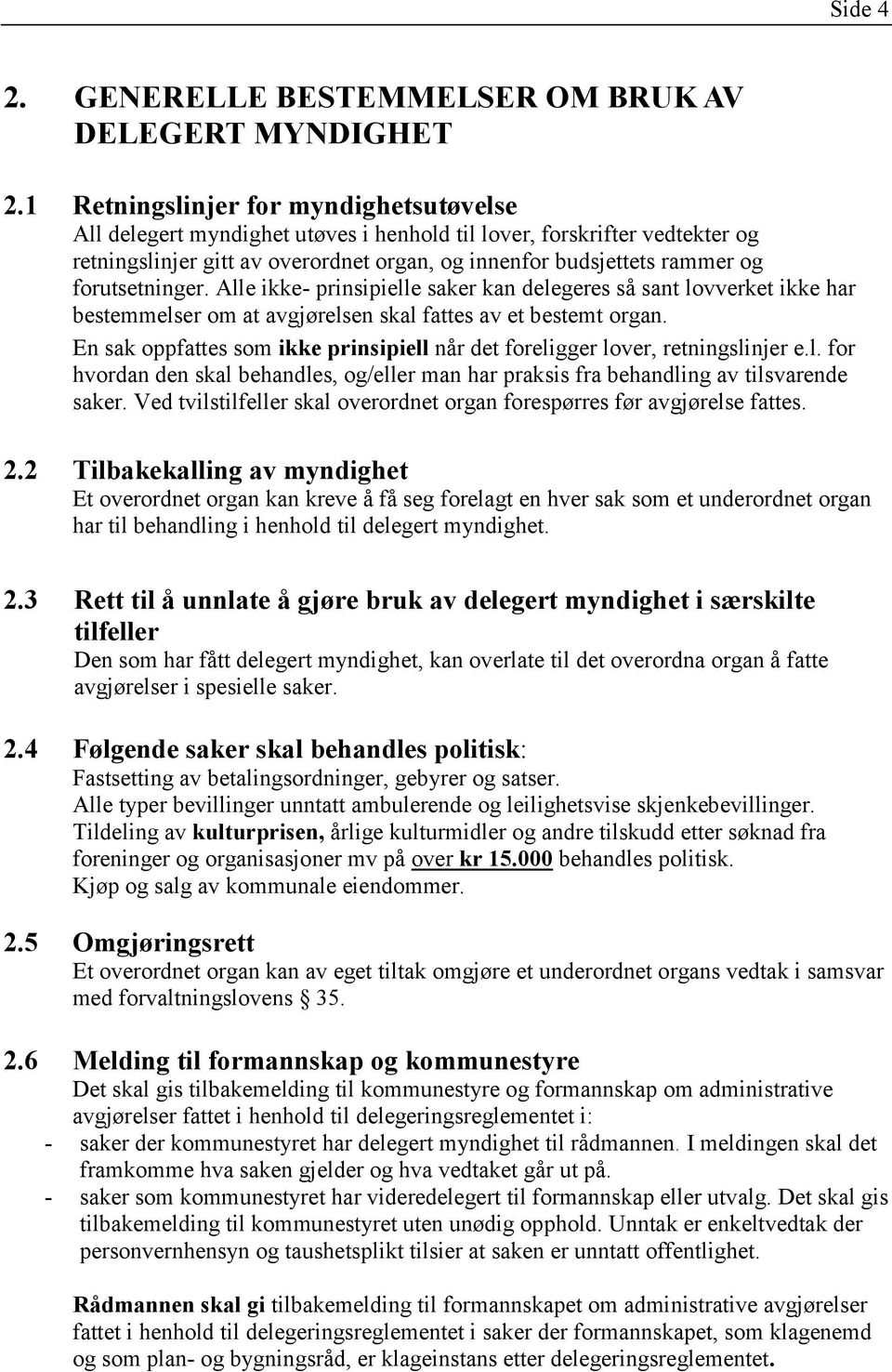 forutsetninger. Alle ikke- prinsipielle saker kan delegeres så sant lovverket ikke har bestemmelser om at avgjørelsen skal fattes av et bestemt organ.