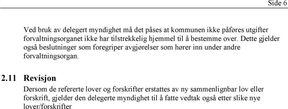 Dette gjelder også beslutninger som foregriper avgjørelser som hører inn under andre forvaltningsorgan. 2.