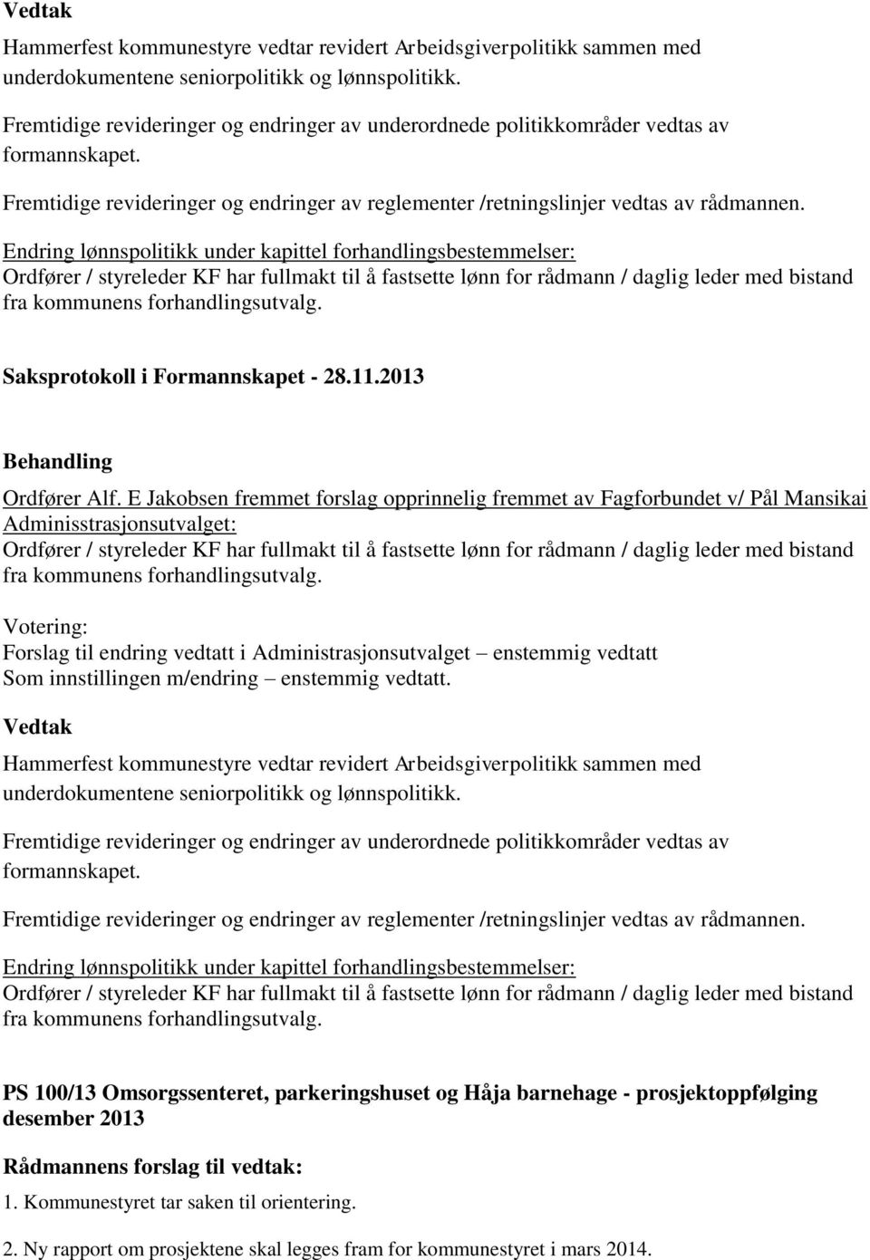 Endring lønnspolitikk under kapittel forhandlingsbestemmelser: Ordfører / styreleder KF har fullmakt til å fastsette lønn for rådmann / daglig leder med bistand fra kommunens forhandlingsutvalg.