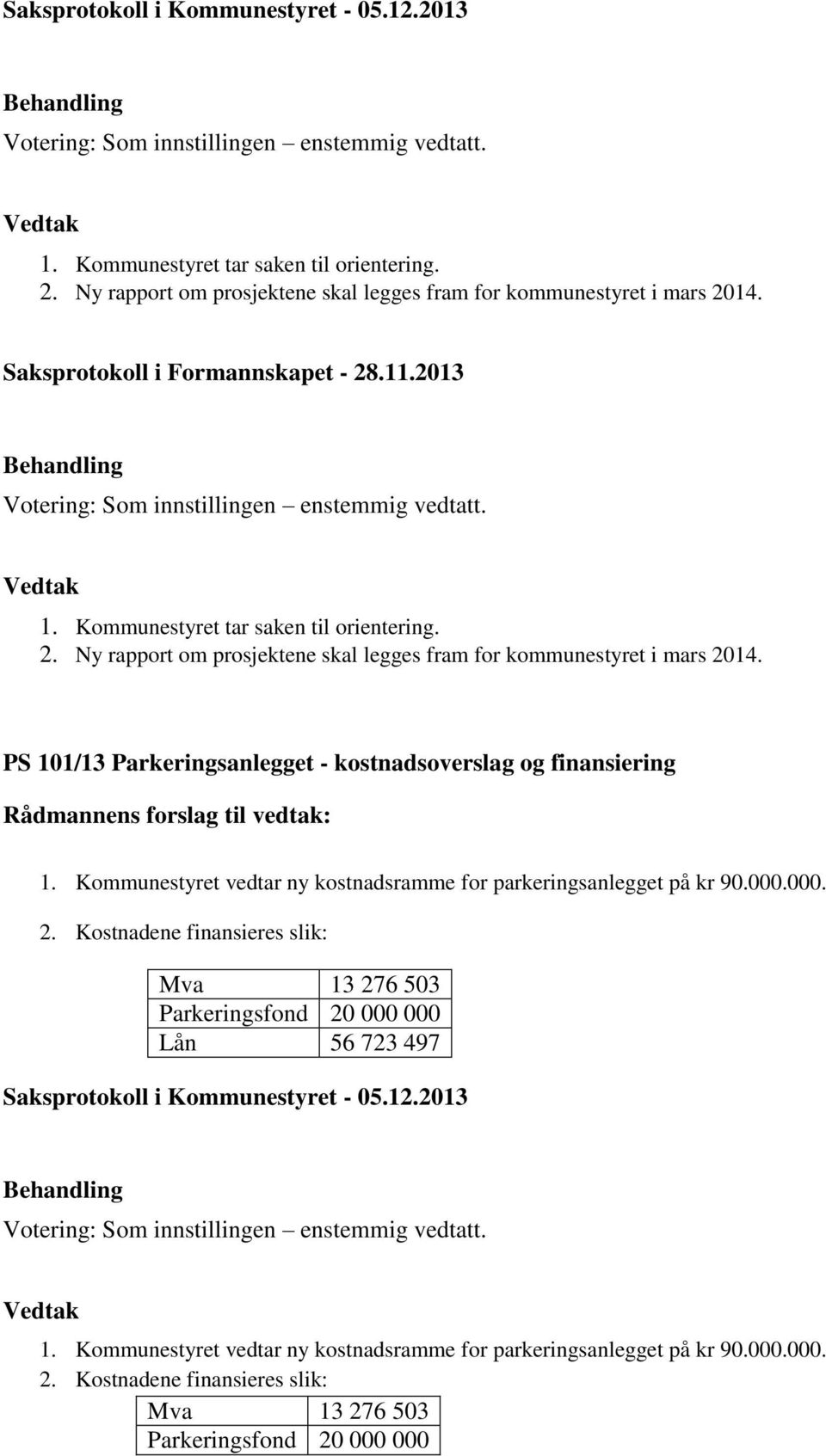 PS 101/13 Parkeringsanlegget - kostnadsoverslag og finansiering 1. Kommunestyret vedtar ny kostnadsramme for parkeringsanlegget på kr 90.000.000. 2.