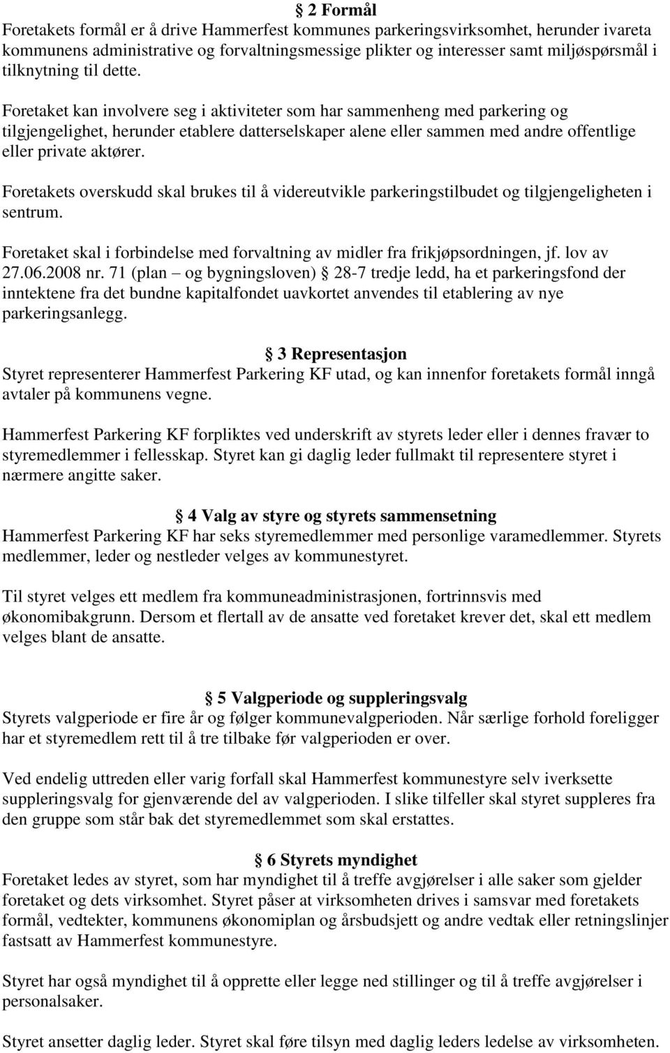 Foretaket kan involvere seg i aktiviteter som har sammenheng med parkering og tilgjengelighet, herunder etablere datterselskaper alene eller sammen med andre offentlige eller private aktører.