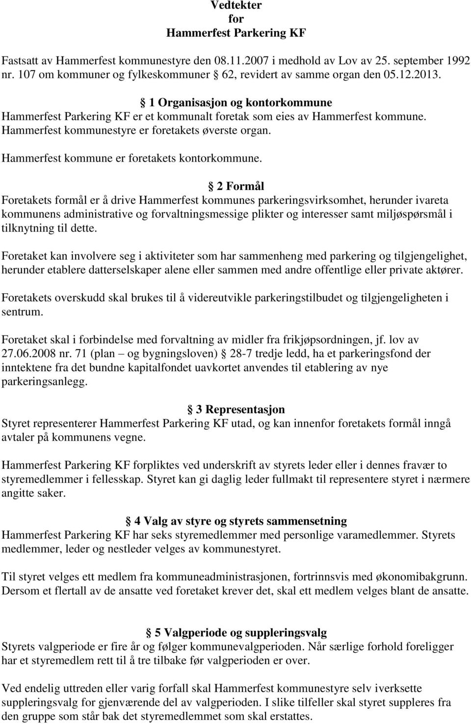 Hammerfest kommunestyre er foretakets øverste organ. Hammerfest kommune er foretakets kontorkommune.