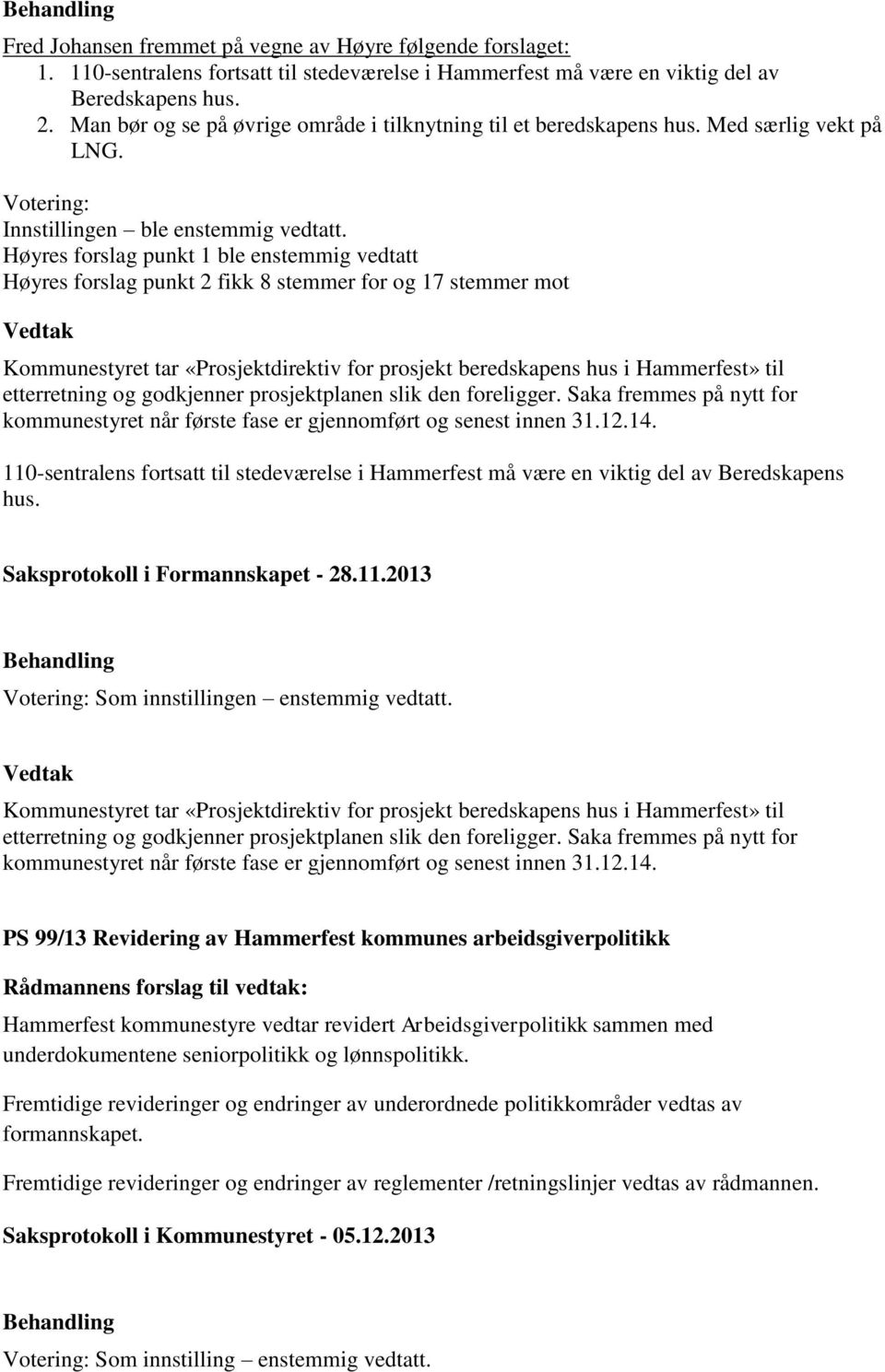 Høyres forslag punkt 1 ble enstemmig vedtatt Høyres forslag punkt 2 fikk 8 stemmer for og 17 stemmer mot Kommunestyret tar «Prosjektdirektiv for prosjekt beredskapens hus i Hammerfest» til