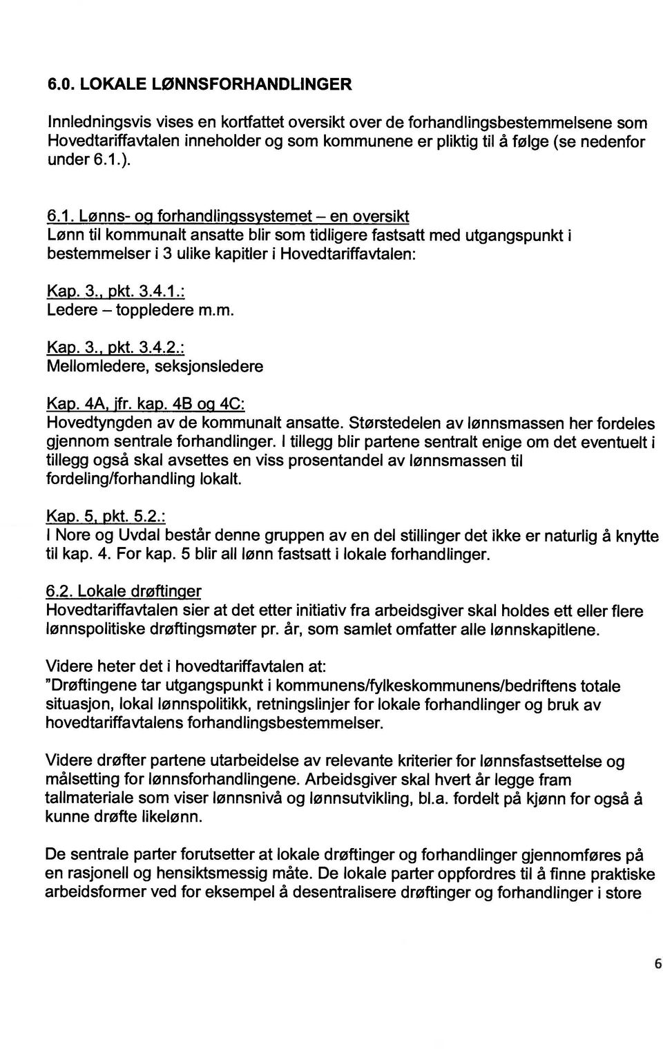 3.4.1.: Ledere toppledere m.m. Kap. 3., pkt. 3.4.2.: Mellomledere, seksjonsledere Kap. 4A, ifr. kap. 4B og 4C: Hovedtyngden av de kommunalt ansatte.