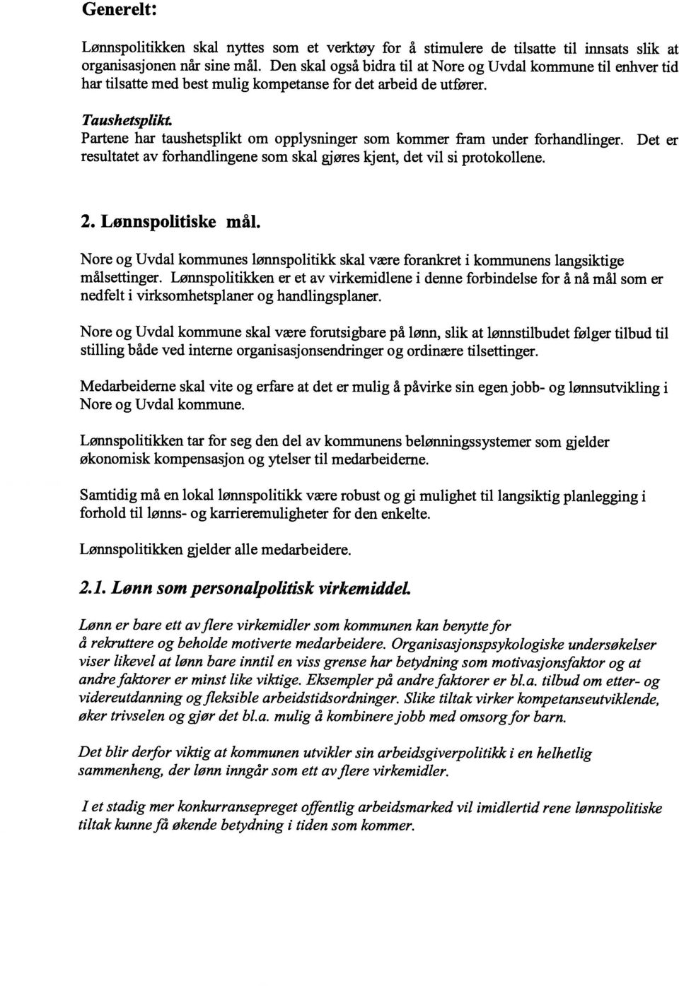 Partene har taushetsplikt om opplysninger som kommer fram under forhandlinger. resultatet av forhandlingene som skal gjøres kjent, det vil si protokollene. Det er 2. Lonnspolitiske mål.