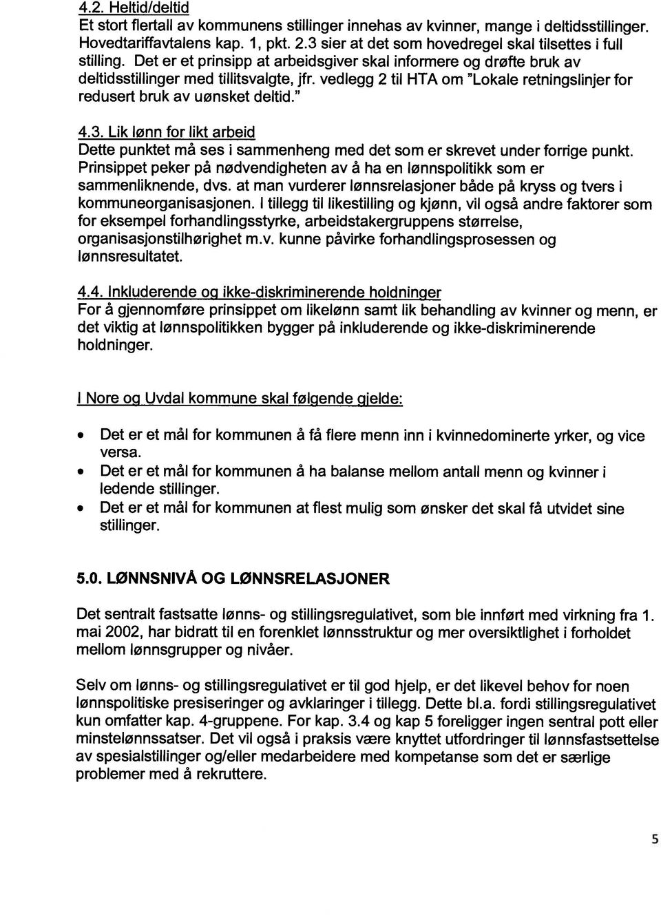 vedlegg 2 til HTA om Lokale retningslinjer for redusert bruk av uønsket deltid. 4.3. Lik lønn for likt arbeid Dette punktet må ses i sammenheng med det som er skrevet under forrige punkt.