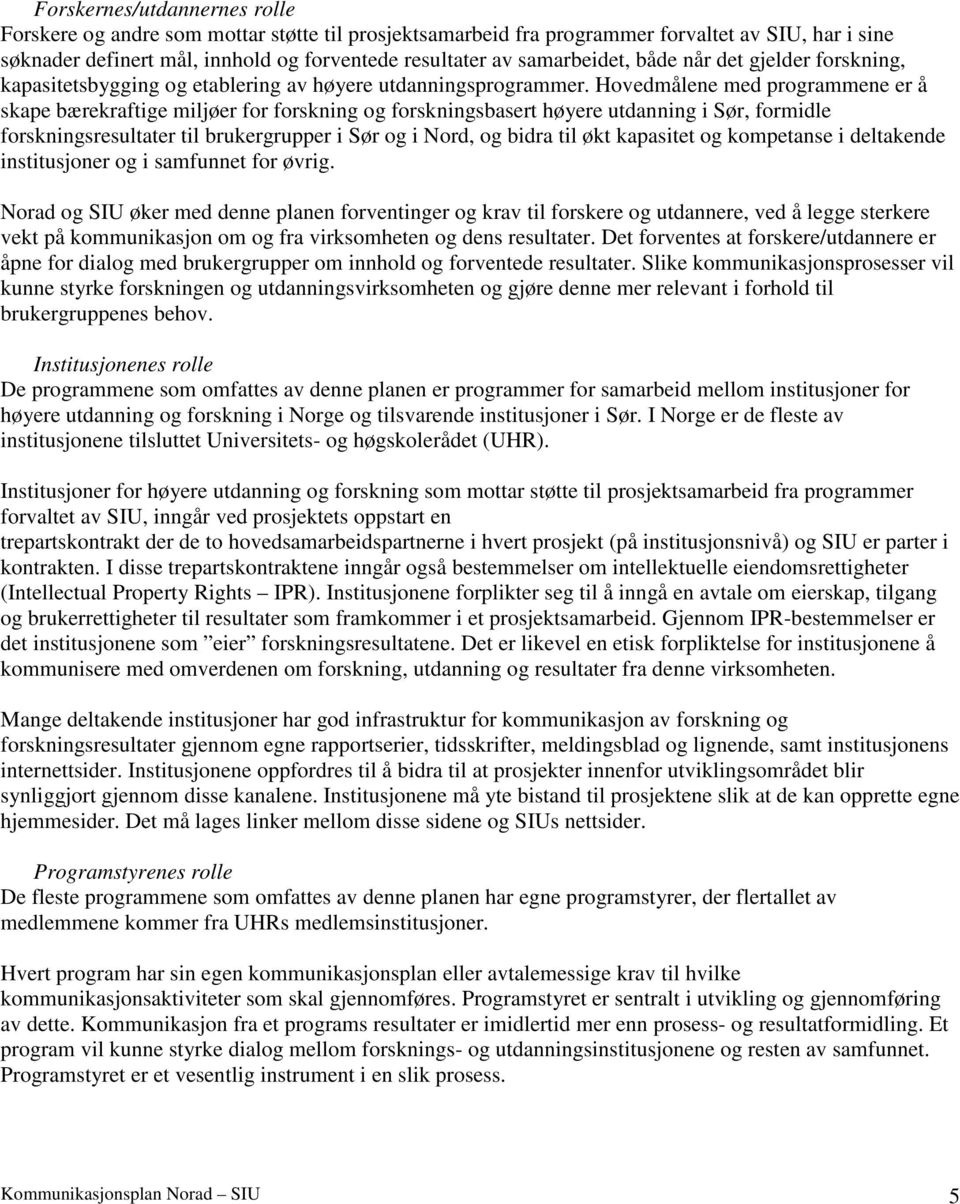 Hovedmålene med programmene er å skape bærekraftige miljøer for forskning og forskningsbasert høyere utdanning i Sør, formidle forskningsresultater til brukergrupper i Sør og i Nord, og bidra til økt